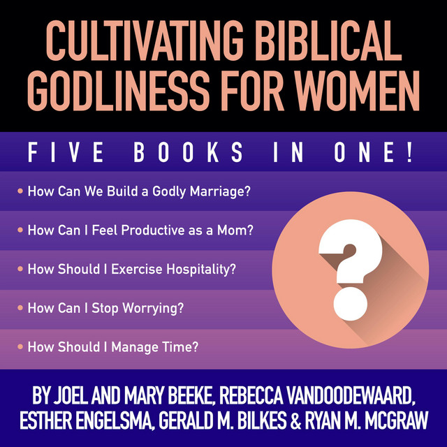 Cultivating Biblical Godliness for Women: Five Books in One ...