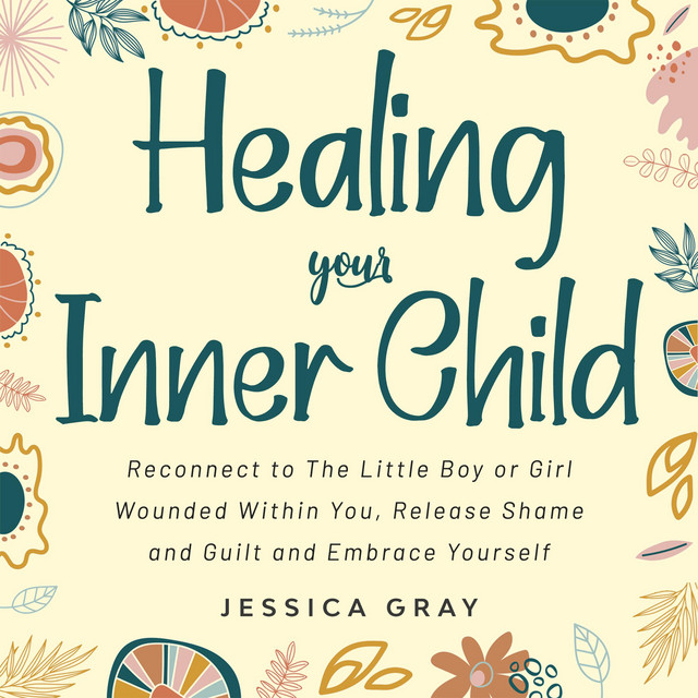 Healing your Inner Child: Reconnect to The Little Boy or Girl Wounded ...