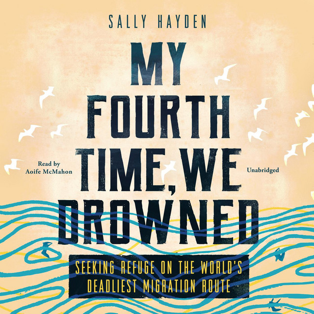 My Fourth Time, We Drowned: Seeking Refuge on the World's Deadliest ...