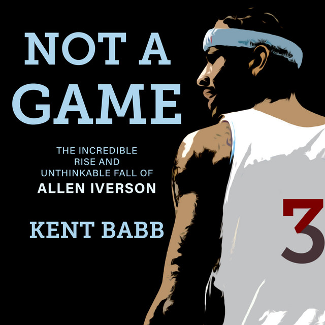 Not a Game: The Incredible Rise and Unthinkable Fall of Allen Iverson ...