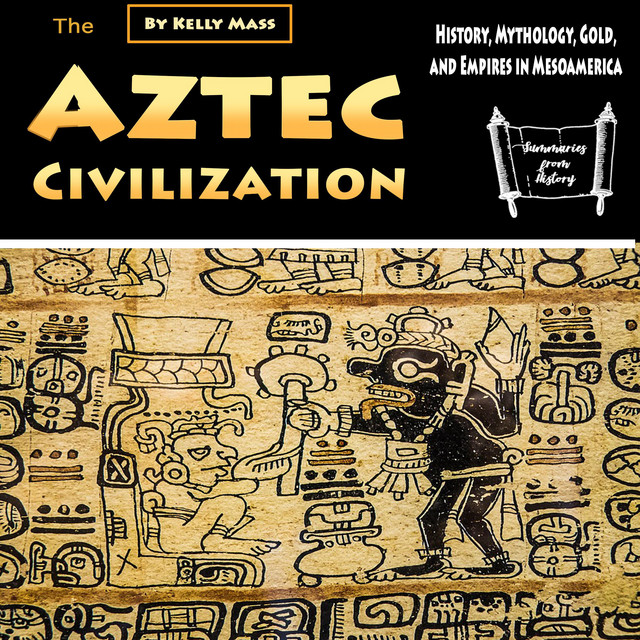 The Aztec Civilization: History, Mythology, Gold, and Empires in ...