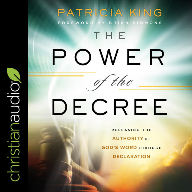 The Power of the Decree: Releasing the Authority of God's Word through ...
