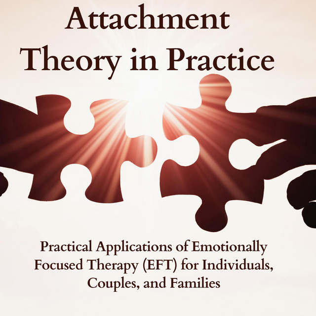 Attachment Theory in Practice: Practical Applications of Emotionally ...