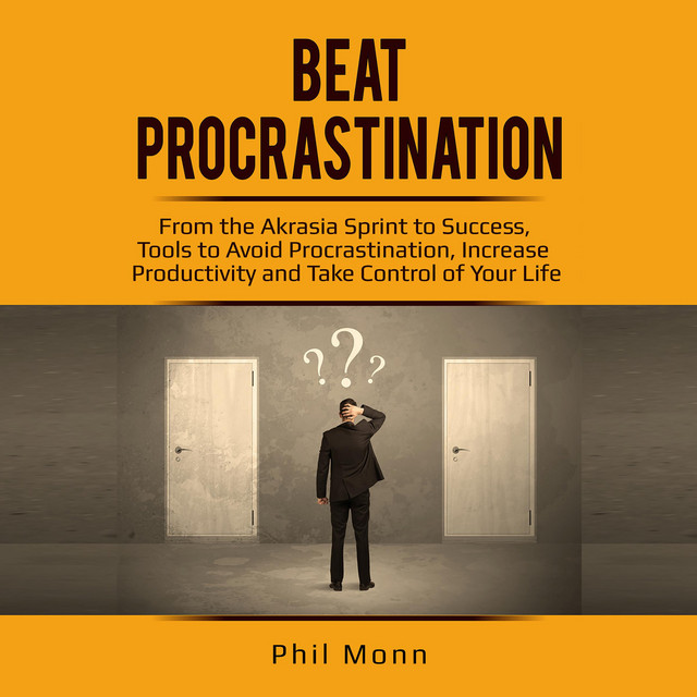 Beat Procrastination: From the Akrasia Sprint to Success, Tools to ...