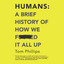 Humans: A Brief History of How We F*cked It All Up cover