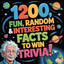 1200 Fun, Random & Interesting Facts To Win Trivia! - Fact Books For Kids (Boys and Girls Age 12 - 15) cover
