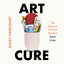 Art Cure: The Science of How the Arts Save Lives cover