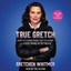 True Gretch: What I've Learned About Life, Leadership, and Everything in Between cover