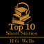 The Top 10 Short Stories - H G Wells: The top ten stories written by the modern master of science fiction cover