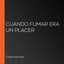 Cuando fumar era un placer (Unabridged) cover