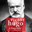 Victor Hugo, A Biography cover