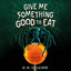 Give Me Something Good to Eat (Unabridged) cover
