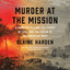 Murder at the Mission: A Frontier Killing, Its Legacy of Lies, and the Taking of the American West (Unabridged) cover
