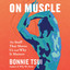 On Muscle: The Stuff That Moves Us and Why It Matters cover