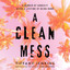 A Clean Mess: A Memoir of Sobriety After a Lifetime of Being Numb (Unabridged) cover