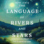 The Language of Rivers and Stars: How Nature Speaks of the Glories of God cover