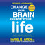 Change Your Brain, Change Your Life (Revised and Expanded): The Breakthrough Program for Conquering Anxiety, Depression, Obsessiveness, Lack of Focus, Anger, and Memory Problems (Unabridged) cover