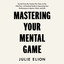 Mastering Your Mental Game: Secrets from My Twenty-Five Years on the PGA Tour―A Practical Guide to Improving Your Performance in Sports, Work, and Life cover