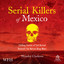Serial Killers of Mexico : Chilling Stories of Evil Buried Beneath the Narco Drug Wars cover