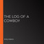 The Log of a Cowboy (UNABRIDGED) cover