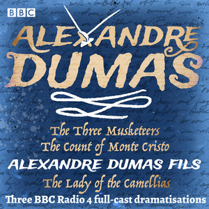 The Three Musketeers, The Count of Monte Cristo & The Lady of the Camellias: Three BBC Radio 4 full-cast dramatisations