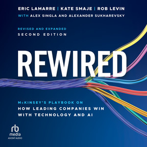 Rewired: McKinsey's Playbook on How Leading Companies Win with Technology and AI, 2nd Edition, Revised and Expanded