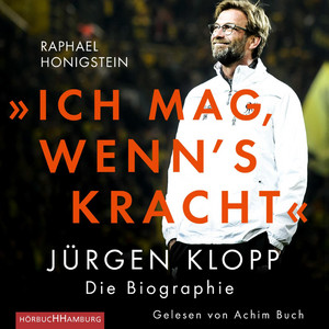 »Ich mag, wenn's kracht.«: Jürgen Klopp. Die Biographie