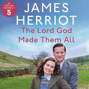 The Lord God Made Them All: The Classic Memoirs of a Yorkshire Country Vet