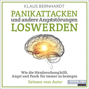 Panikattacken und andere Angststörungen loswerden: Wie die Hirnforschung hilft, Angst und Panik für immer zu besiegen