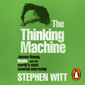 The Thinking Machine: Jensen Huang, Nvidia, and the World’s Most Coveted Microchip