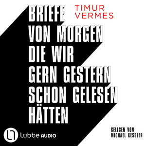 Briefe von morgen, die wir gern gestern schon gelesen hätten (Ungekürzt)