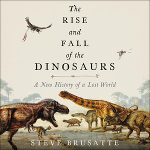 The Rise and Fall of the Dinosaurs: A New History of a Lost World - The Definitive Dinosaur Encyclopedia with Stunning Illustrations, Embark on a Prehistoric Quest!