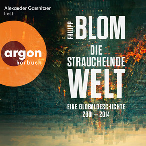 Die strauchelnde Welt - Eine Globalgeschichte 2001-2014 (Ungekürzte Lesung)