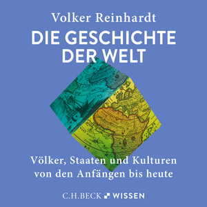 Die Geschichte der Welt: Völker, Staaten und Kulturen von den Anfängen bis heute