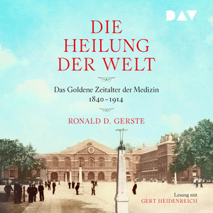 Die Heilung der Welt. Das Goldene Zeitalter der Medizin 1840–1914