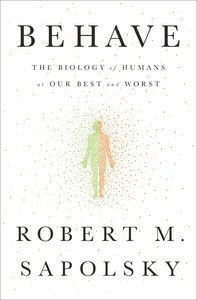Behave: The Biology of Humans at Our Best and Worst