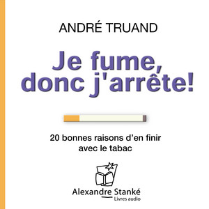 Je fume donc j'arrête: 20 bonnes raisons d'en finir avec le tabac