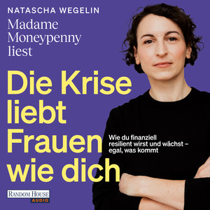 Die Krise liebt Frauen wie dich: Wie du finanziell resilient wirst und wächst – egal, was kommt - Das neue Buch von Madame Moneypenny