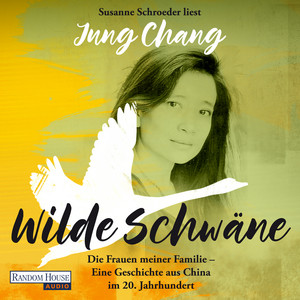 Wilde Schwäne: Die Frauen meiner Familie - Eine Geschichte aus China im 20. Jahrhundert -