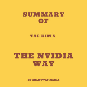 Summary of Tae Kim's The Nvidia Way
