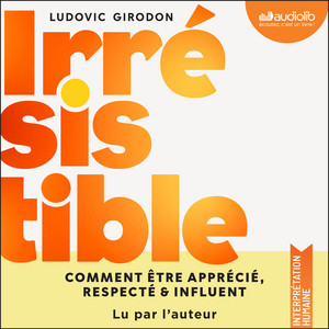 Irrésistible : comment être apprécié, respecté, influent Audiobook