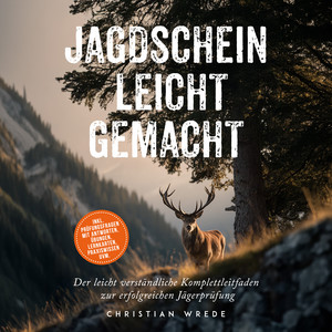 Jagdschein leicht gemacht: Der leicht verständliche Komplettleitfaden zur erfolgreichen Jägerprüfung - inkl. Prüfungsfragen mit Antworten, Übungen, Lernkarten, Praxiswissen uvm.