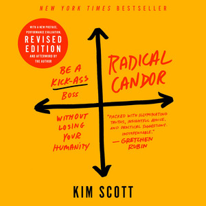Radical Candor: Be a Kick-Ass Boss Without Losing Your Humanity