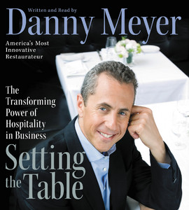 Setting the Table: The Transforming Power of Hospitality in Business - Danny Meyer's Recipe For Customer Satisfaction