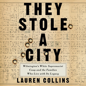 They Stole a City: Wilmington's White Supremacist Coup and the Families Who Live with Its Legacy