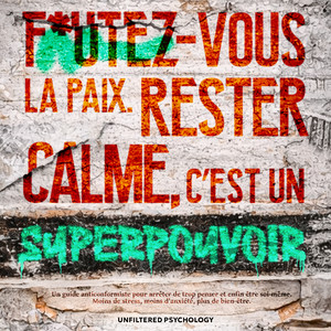 F*utez-vous la paix. Rester calme, c’est un superpouvoir: Un guide anticonformiste pour arrêter de trop penser et être enfin soi-même. Moins de stress, moins d’anxiété, plus de bien-être.
