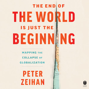 The End of the World is Just the Beginning: Mapping the Collapse of Globalization - The Collapse of Globalization and Its Aftermath