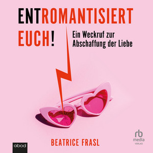 Entromantisiert euch!: Ein Weckruf