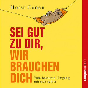 Sei gut zu dir, wir brauchen dich: Vom besseren Umgang mit sich selbst