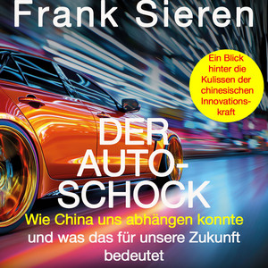 Der Auto-Schock: Wie China uns abhängen konnte und was das für unsere Zukunft bedeutet - Ein Blick hinter die Kulissen der chinesischen Innovationskraft